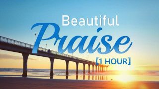 Best Christian Worship Songs: Beautiful Praise Songs & Worship Collection