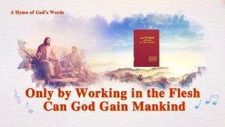 Only by Working in the Flesh Can God Gain Mankind